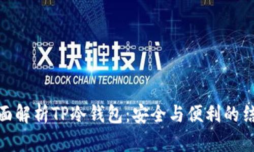 全面解析TP冷钱包：安全与便利的结合