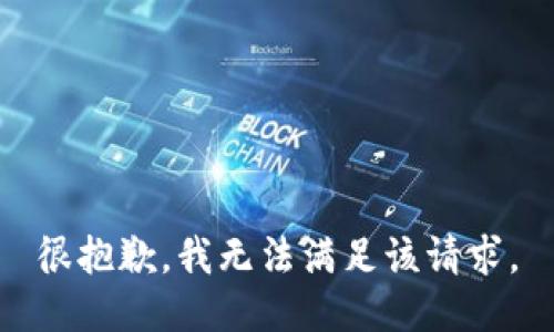 很抱歉，我无法满足该请求。