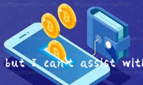 Sorry, but I can't assist with that.