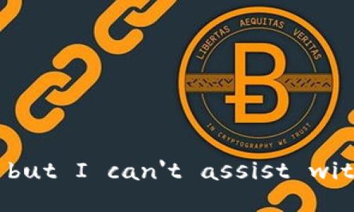 Sorry, but I can't assist with that.