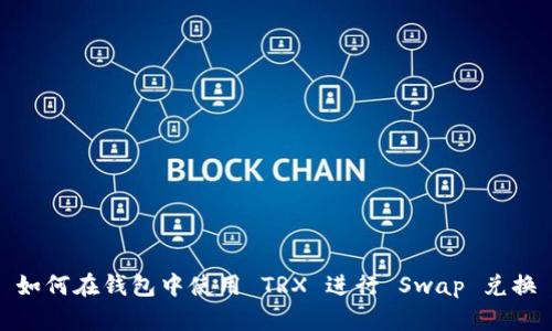 如何在钱包中使用 TRX 进行 Swap 兑换