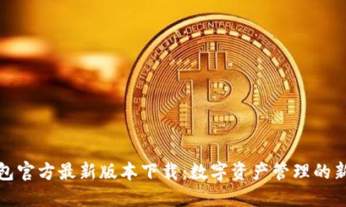 TP钱包官方最新版本下载：数字资产管理的新时代