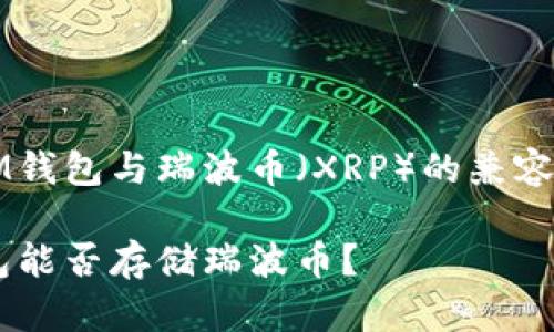 关于IM钱包与瑞波币（XRP）的兼容性分析

IM钱包能否存储瑞波币？