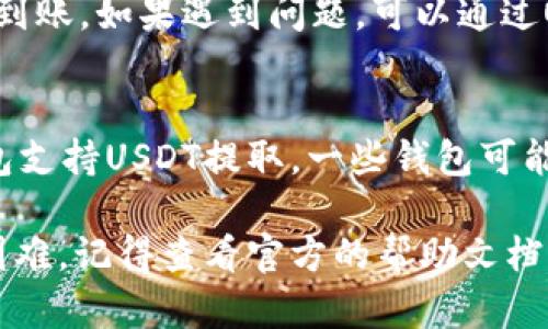 提取USDT到钱包的过程其实并不复杂，以下是详细的步骤指导，助你顺利完成操作。

第一步：登录你的OKEx账户
首先，你需要访问OKEx的官方网站或打开其手机应用程序，并使用你的账号和密码进行登录。在登录之前，请确保你已经完成了账户的实名认证，以便顺利进行后续操作。

第二步：进入资产管理页面
一旦成功登录，寻找并点击页面上方的“资产”选项。这通常位于页面的右上角。在资产管理页面中，你将看到所有的数字资产，包括USDT。

第三步：找到USDT并选择提取
在资产列表中，找到USDT，并点击旁边的“提取”按钮。页面会要求你输入提取的数量及钱包地址。在此操作此前，请确保你用于接收USDT的钱包地址是正确的。

第四步：填写提取信息
在提取页面，你需要填写以下几项信息：
ul
    listrong提取数量：/strong输入你想提取的USDT数量，请注意你提取的总量不能超过你的账户余额。/li
    listrong钱包地址：/strong将接收钱包的地址粘贴在此，可以通过扫描二维码或手动输入，一定要确认地址的正确性，以免资金丢失。/li
    listrong提取备注：/strong这个字段可选择性填写，通常用于备注用途。/li
/ul

第五步：确认提取信息
填写完成后，仔细检查一遍所有的信息，确保钱包地址无误，提取数量合理。确认无误后，点击“提交”或“确认”按钮，继续进行。

第六步：验证身份
为了保证资金安全，OKEx会要求你进行二次身份验证。这可能会包括输入手机验证码或Google身份验证器提供的代码。在输入验证码后，点击“确认”。

第七步：等待提取审核
提交提现申请后，系统会进行审核，通常不会耗时太久。你可以在资产记录中查看提取状态，一旦提取完成，系统会通知你。

第八步：确认到账
最后，要确认你的钱包接收到了USDT。打开你的数字钱包，查看交易记录，确保你的提取金额已经到账。如果遇到问题，可以通过OKEx的客服支持进行咨询。

小贴士
在提取USDT时，建议使用网络较为稳定的环境，避免在公共Wi-Fi下进行操作。同时，确保你的钱包支持USDT提取，一些钱包可能只支持特定网络的USDT。更重要的是，务必保持你的私钥和助记词的安全，以保护你的数字资产。

通过以上步骤，你便能顺利将USDT从OKEx提取到你的个人钱包。如果你在操作过程中遇到任何困难，记得查看官方的帮助文档或联系客服，以获取更多支持。希望你能顺利完成每一次的资金转移，安全掌控你的数字资产！