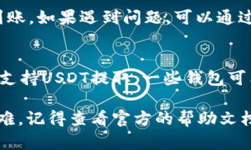 提取USDT到钱包的过程其实并不复杂，以下是详细的步骤指导，助你顺利完成操作。

第一步：登录你的OKEx账户
首先，你需要访问OKEx的官方网站或打开其手机应用程序，并使用你的账号和密码进行登录。在登录之前，请确保你已经完成了账户的实名认证，以便顺利进行后续操作。

第二步：进入资产管理页面
一旦成功登录，寻找并点击页面上方的“资产”选项。这通常位于页面的右上角。在资产管理页面中，你将看到所有的数字资产，包括USDT。

第三步：找到USDT并选择提取
在资产列表中，找到USDT，并点击旁边的“提取”按钮。页面会要求你输入提取的数量及钱包地址。在此操作此前，请确保你用于接收USDT的钱包地址是正确的。

第四步：填写提取信息
在提取页面，你需要填写以下几项信息：
ul
    listrong提取数量：/strong输入你想提取的USDT数量，请注意你提取的总量不能超过你的账户余额。/li
    listrong钱包地址：/strong将接收钱包的地址粘贴在此，可以通过扫描二维码或手动输入，一定要确认地址的正确性，以免资金丢失。/li
    listrong提取备注：/strong这个字段可选择性填写，通常用于备注用途。/li
/ul

第五步：确认提取信息
填写完成后，仔细检查一遍所有的信息，确保钱包地址无误，提取数量合理。确认无误后，点击“提交”或“确认”按钮，继续进行。

第六步：验证身份
为了保证资金安全，OKEx会要求你进行二次身份验证。这可能会包括输入手机验证码或Google身份验证器提供的代码。在输入验证码后，点击“确认”。

第七步：等待提取审核
提交提现申请后，系统会进行审核，通常不会耗时太久。你可以在资产记录中查看提取状态，一旦提取完成，系统会通知你。

第八步：确认到账
最后，要确认你的钱包接收到了USDT。打开你的数字钱包，查看交易记录，确保你的提取金额已经到账。如果遇到问题，可以通过OKEx的客服支持进行咨询。

小贴士
在提取USDT时，建议使用网络较为稳定的环境，避免在公共Wi-Fi下进行操作。同时，确保你的钱包支持USDT提取，一些钱包可能只支持特定网络的USDT。更重要的是，务必保持你的私钥和助记词的安全，以保护你的数字资产。

通过以上步骤，你便能顺利将USDT从OKEx提取到你的个人钱包。如果你在操作过程中遇到任何困难，记得查看官方的帮助文档或联系客服，以获取更多支持。希望你能顺利完成每一次的资金转移，安全掌控你的数字资产！