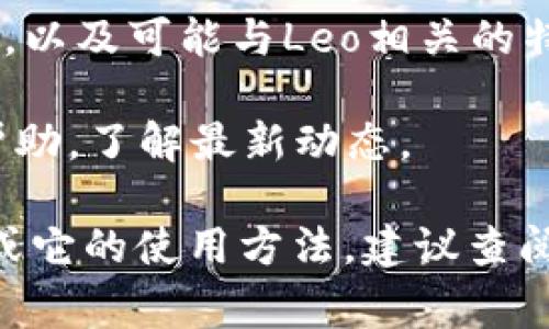 “Leo钱包”通常指的是一种数字钱包，主要用于存储和管理加密货币。这个钱包可能与某种特定的区块链或加密货币项目相关联，例如与Leo Token（LEO）相结合的服务。下面是一些关于Leo钱包可能包含的信息：

1. **基本功能**：Leo钱包的基本功能包括发送和接收加密货币、查看余额、交易记录等。用户可以通过钱包管理自己的数字资产，进行日常交易。

2. **安全性**：Leo钱包通常会提供多重安全措施，例如密码保护、私钥加密以及双重身份验证等，以确保用户的资产安全。

3. **用户界面**：这些钱包一般会设计友好的用户界面，以便用户轻松上手，快速了解如何操作。

4. **支持的资产**：不同的钱包可能支持不同种类的加密资产，包括主流的比特币、以太坊等，以及可能与Leo相关的特定加密货币。

5. **社区和支持**：Leo钱包可能有一个活跃的用户社区和支持团队，用户可以在其中寻求帮助，了解最新动态。

具体的功能和特性可能会因不同的Leo钱包而有所不同，如果你在寻找关于某个特定的钱包或它的使用方法，建议查阅该钱包的官方网站或相关的用户指南。