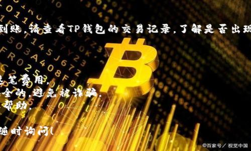 很高兴为您解答关于TP钱包里EOS提现的问题。以下是关于如何操作的一些详细步骤。

### 一、安装并打开TP钱包

首先确保您的手机上已经安装了TP钱包。可以通过应用商店搜索“TP Wallet”进行下载和安装。安装完成后，打开应用程序。

### 二、创建或导入钱包

如果您是第一次使用TP钱包，您需要创建一个新钱包或者导入已有的钱包。如果您选择创建新钱包，请务必妥善保管助记词，确保钱包的安全。如果您要导入现有钱包，则需要输入正确的助记词或私钥。

### 三、查找EOS资产

在TP钱包的主界面，您会看到各类数字资产。向下滑动查找“EOS”资产，确认您的EOS是否已经存入钱包。如果您刚刚购买了EOS，请确认它已成功转入TP钱包。

### 四、准备提现

1. **选择提现方式**：在TP钱包中，选择“转出”或“提现”，具体名称可能会有所不同。一般来说是“资产管理”选项。

2. **输入提现信息**：在提现页面，您需要输入接收地址，也就是您想要将EOS提取到的外部钱包地址。确保这个地址是正确的，一旦发送，无法撤回。

3. **选择提现数量**：在提现页面上，您还需要输入您想要提现的EOS数量。请确保您在TP钱包中有足够的余额，并留下一些EOS用于网络手续费。

### 五、确认信息并完成提现

在输入完接收地址和提现数量后，请仔细检查信息。如果一切无误，点击“确认”或者“提交”。此时，系统可能会要求您输入交易密码或确认指纹，以确保安全。

### 六、等待处理

一旦您提交了提现请求，您需要耐心等待。通常情况下，提现会在几分钟内完成，但在网络繁忙的情况下，可能需要更长时间。您可以在TP钱包的交易记录中查看提现进度。

### 七、确认提现到达

最后，请在您指定的外部钱包中确认该笔EOS是否已经到账。如果长时间没有到账，请查看TP钱包的交易记录，了解是否出现了问题。

### 温馨提示

- **网络费用**：确保您了解EOS网络的转账费用，最好保留一些EOS以支付这笔费用。
- **安全保障**：在进行任何型号的提现前，确保您使用的外部接收地址是安全的，避免被诈骗。
- **客服支持**：如在提现过程中遇到任何问题，可以联系TP钱包的客服获取帮助。

希望这些信息能帮助到您顺利提现TP钱包中的EOS。如有进一步的问题，欢迎随时询问！