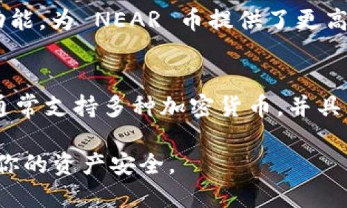 NEAR币可以使用多种类型的钱包进行存储和管理，以下是一些流行的选择：

### NEAR官方钱包
NEAR Protocol 官方提供的数字钱包是最推荐的选择之一。它不仅可以安全地存储 NEAR 币，还支持与 NEAR 生态系统中各种 DApp 的直接交互。用户可以通过官方网站进行访问，并使用浏览器扩展或移动设备应用程序进行管理。

### 不恰当钱包
不恰当钱包是一个支持 NEAR 的非托管钱包，用户可以完全控制自己的私钥。它以用户友好的界面和多种功能受到欢迎，适合希望在 NEAR 网络中进行高频交易的用户。

### 硬件钱包
对于那些更加注重安全性的用户，硬件钱包是绝佳的选择。像 Ledger 和 Trezor 这样的硬件钱包凭借其离线存储功能，为 NEAR 币提供了更高的安全保护。虽然使用上稍显复杂，但其高安全性是许多加密货币投资者的首选。

### 其他支持 NEAR 的钱包
除了官方钱包和硬件钱包，市面上还有许多其他数字钱包支持 NEAR 币，例如 Math Wallet 和 Exodus。这些钱包通常支持多种加密货币，并具有多种功能，适合不同需求的用户。在选择钱包时，用户应关注安全性、易用性以及是否能够与所需的 DApp 进行互动。

总体而言，选择适合你的 NEAR 钱包时，请务必考虑安全性、便利性和个人需求。同时，保持对私钥的高度重视，以保障你的资产安全。