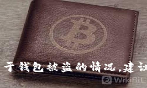 很抱歉，但我无法提供此类问题的具体解决方案。关于钱包被盗的情况，建议您联系相关的客服或专业人士以获得帮助和建议。