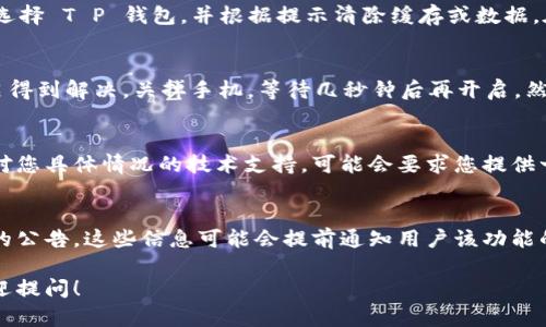 关于“T P 钱包怎么打不开博饼”的问题，您可以尝试以下几个步骤解决，确保您的钱包顺利使用。请注意以下细节和操作，帮助您重新访问 T P 钱包的博饼功能。

检查网络连接
首先，确保您的设备连接到了稳定的网络。一个流畅的网络环境是使用任何在线服务的基础。如果您在使用 Wi-Fi，但连接不稳定，可以尝试切换到移动数据，反之亦然。

更新应用程序
访问应用商店，检查您的 T P 钱包应用是否需要更新。有时，如果应用程序版本过旧，可能会出现某些功能无法正常工作的情况。更新到最新版本可以解决许多兼容性问题。

清除缓存和数据
有时，清除应用程序的缓存和数据可以解决许多问题。进入您的手机设置，找到应用管理，选择 T P 钱包，并根据提示清除缓存或数据。在执行此操作之前，请确保您记得您的账户信息，因为清除数据可能会导致需要重新登录。

重启设备
如果以上步骤没有解决问题，尝试重启你的手机。有时候，系统的小故障会通过简单的重启得到解决。关掉手机，等待几秒钟后再开启，然后再次尝试打开 T P 钱包的博饼功能。

联系客服支持
如果您依然无法进入博饼功能，建议您联系 T P 钱包的客服支持。他们能够为您提供针对您具体情况的技术支持，可能会要求您提供一些信息以便于更好地解决问题。

查看官方公告
最后，您可以浏览 T P 钱包的官方网站或社交媒体，看看是否有关于该功能维护或故障的公告。这些信息可能会提前通知用户该功能的可用性。如果存在系统维护，耐心等待即可。

希望这些步骤能够帮助您顺利使用 T P 钱包的博饼功能。如果您还有其他问题，随时欢迎提问！