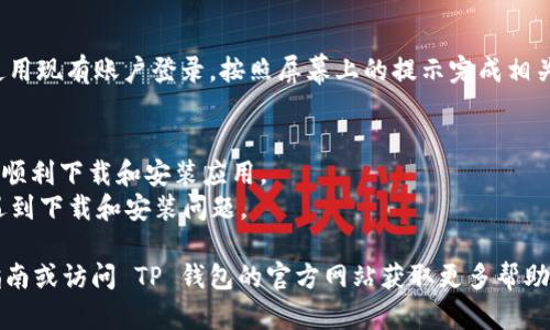 要在三星手机上下载 TP 钱包软件，可以按照以下步骤进行操作：

### 第一步：打开应用商店
首先，解锁您的三星手机，找到并点击“应用商店”图标，您也可以使用主屏幕上的搜索功能直接搜索“银河商店”或“Google Play 商店”。

### 第二步：搜索 TP 钱包
在应用商店的搜索栏中输入“TP 钱包”或“TP Wallet”，然后点击搜索按钮。

### 第三步：选择应用并下载
在搜索结果中找到 TP 钱包应用，点击相应的 icon 进入应用详情页面。在此页面上，您会看到一个“下载”或“安装”按钮，点击该按钮以开始下载。

### 第四步：等待安装完成
下载完成后，应用会自动安装到您的设备上。安装完成后，您可以在应用列表中找到并点击 TP 钱包图标以打开应用。

### 第五步：创建或登录账户
打开 TP 钱包后，您可能需要创建一个新账户或使用现有账户登录。按照屏幕上的提示完成相关步骤。

### 小贴士
- 确保您的设备连接到稳定的 Wi-Fi 网络，以便顺利下载和安装应用。
- 确保操作系统和应用商店都是最新版本，以免遇到下载和安装问题。

如果您在过程中遇到任何问题，可以参考网上的指南或访问 TP 钱包的官方网站获取更多帮助。希望这些步骤能够帮助您顺利下载 TP 钱包！