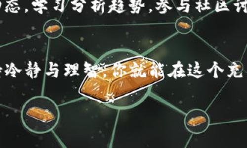 建立你的数字货币帝国：在TP钱包中创建币安钱包的全攻略

TP钱包, 币安钱包, 数字货币/guanjianci

前言：数字货币的海洋
想象一下，当晨曦的第一缕阳光洒在城市的街道上，数以万计的交易和投资正悄然进行。在这个数字货币的新时代，越来越多的人们开始探索这片充满未知与机会的广阔海洋。而TP钱包作为一艘坚固的船只，正引领着我们穿越波涛汹涌的市场，驶向财富的彼岸。在这篇文章中，我们将为你详细解读如何在TP钱包中创建币安钱包，让你在数字货币的航行中更加从容自信。

第一步：下载并安装TP钱包
首先，你需要在你的智能手机上下载并安装TP钱包。这一过程就像是为你的数字货币之旅选择了一条理想的航道。在应用商店中搜索“TP钱包”，轻轻一点，等待着它的默默下降。在这个过程中，你可能会对图标的设计感到好奇——它象征着我们的数字资产与现实世界的连接。

第二步：创建或导入已有钱包
安装完成后，打开TP钱包应用。你会被迎接到一个友好的界面，就像一座温暖的港口。此时，你将面临两个选择：创建新钱包或导入已有钱包。若你是首次踏入这个领域，不要犹豫，选择“创建新钱包”。此时，系统会生成一组助记词，犹如心灵的信使，在未来的航行中保护你的资产。

请将这组助记词妥善保管，切记，这就像是你数字资产的钥匙，任何人掌握了它，便能进入你的财富宝库。你可以将它抄写在纸上，藏在一个安全的地方，或保存在密码管理器中。

第三步：设置密码
在创建新钱包后，接下来的步骤是设置一个强密码。这不仅是锁住你心中财富的门户，更是保卫你数字资产安全的防线。尽量避免使用简单的密码，如“123456”或“password”，这些就像是未上锁的窗户。可以结合大写字母、数字与特殊字符，形成一个复杂而独特的密码，确保你的数字资产如同珍贵的艺术品一般受到保护。

第四步：探索币安钱包的创建
现在，钱包已经创建完毕，接下来是最具挑战性的一步：在TP钱包中创建币安钱包。你可以在主界面找到“添加币种”的选项，犹如在海洋中寻找着新的岛屿。找到币安（Binance）这一名字，像是星空中璀璨的明星，点击它。随后，系统会提示你要进行币安钱包的创建，选择“创建”即可。

在这个过程中，Você会被引导完成一些必要的设置，例如绑定你的邮箱和电话号码，以便于进行身份验证与保护账户安全。这一步骤在今天的数字世界中，犹如签署一份重要的合同，确保你的身份不被他人篡改。

第五步：充实你的币安钱包
随着币安钱包的建立，你已经拥有了一块充满潜力与能量的土地。此后，你可以开始向这个钱包中注入资金。可以通过购买比特币、以太坊等主要数字货币，或直接从其他平台转账，将它们汇聚在这里，犹如将溪流汇入大江大河。确保在交易过程中，仔细核对地址和交易信息，以免发生误入歧途的悲剧。

第六步：安全管理与学习
拥有一艘坚固的船只与广阔的海洋还不够，你还需要掌握航行的技巧与理念。在这个动荡不安的市场中，信息就是你的指南针，而安全管理则是你的舵手。定期查看市场动态，学习分析趋势，参与社区讨论，可以让你更好地掌控航向。此外，开启钱包的双重验证和冷存储方案，以抵御黑客的袭击，正是未来航行中必不可少的装备。

结语：启航，探索更广阔的未来
当你完成在TP钱包中创建币安钱包的过程时，你的数字货币旅程才刚刚开始。未来的每一次交易、每一次投资都将是一段新的探索和冒险。无论面对多大的风浪，只要保持冷静与理智，你就能在这个充满可能性的海洋中扬帆远航，最终到达财富的彼岸。

记住，数字货币的世界如同那迷人的晨雾，它时而神秘，时而清晰，孕育着无尽的机会与挑战。让我们一同努力，建设属于我们的数字货币帝国！