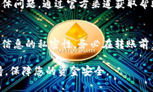 对于无法将波场USDT转出TP钱包的问题，首先需要对TP钱包和波场（Tron）网络的基本操作有一个清晰的了解。下面我们将逐步分析可能造成转账失败的原因，并提供解决方案。

一、检查钱包余额和网络状态
在尝试转账之前，首先需要确认您的TP钱包中是否拥有足够的波场USDT余额。打开TP钱包，查看钱包界面的资产管理部分，确保您有足够的USDT进行转账。另外，波场网络的拥堵状态也可能影响转账的成功率，您可以通过一些区块链浏览器（如Tronscan）检查波场网络的当前状态。

二、确认转账信息的准确性
每一次转账都需要仔细核对转账地址、金额等信息。确保您输入的收款地址是正确的，尤其是对波场网络的地址，它一般以'T'开头。此外，确认您转账的USDT金额是否符合要求，有些钱包可能会对最低转账金额设定限制。

三、检查网络设置
TP钱包连接的网络是否正常也可能影响USDT的转出。您可以尝试切换网络设置，比如从主网切换到测试网，看看是否有所改善。此外，确保您手机的网络连接稳定，WIFI或数据流量不应间断。

四、更新TP钱包版本
有时，TP钱包的版本过旧可能导致一些功能不正常。您可以访问应用商店查看TP钱包是否有可用的更新版本，如果有，及时进行更新。更新后，请重新登录钱包尝试再次转账。

五、重启钱包应用
很多时候，重启钱包应用也能解决一些临时性的故障。关闭TP钱包，等待几秒钟后再重新开启，并再次尝试进行转账操作。这样的操作可以刷新应用的状态，有时能够解决一些小问题。

六、联系客服支持
如果以上方法都无法解决您的问题，建议联系TP钱包的客服支持。通常他们能够提供专业的解决方案，指导您处理转账中的具体问题。通过官方渠道获取帮助，可以有效避免一些潜在的风险。

七、总结注意事项
在处理数字货币转账时，安全性和准确性是首要考虑的因素。确保您的操作是在安全的网络环境下进行，保持您的钱包和交易信息的私密性。务必在转账前多次核对信息，以确保顺利完成交易。

通过上述步骤，您应该能够定位并解决波场USDT无法转出TP钱包的问题。如果问题依然存在，请记得随时寻求专业的技术支持，保障您的资金安全。