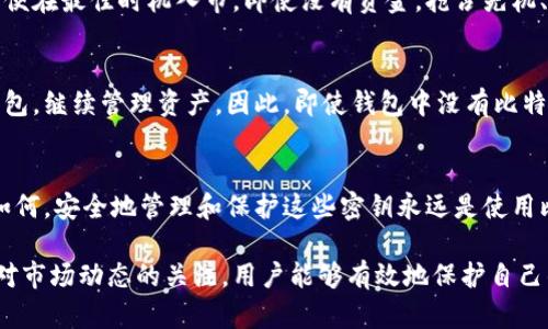 比特币钱包的密钥管理是加密货币使用中的一个关键概念。如果钱包没有资金，它依然会拥有与其关联的私钥和公钥。下面我们来详细讨论比特币钱包的工作原理、密钥的重要性，以及在钱包没有资金的情况下，这些密钥的含义。

比特币钱包基础概念
比特币钱包可以被理解为存储比特币的数字账户。在传统的金融系统中，银行账户承载着客户的资金，而在比特币的世界里，钱包则负责管理和存储数字资产。每一个比特币钱包都会生成一对公钥和私钥。公钥类似于银行账户号码，可以公开分享；而私钥则像是个人的密码，拥有者必须保密，任何知道私钥的人都可以完全控制钱包中的资金。

密钥的结构与作用
在比特币的生态系统中，密钥的结构极其重要。公钥由私钥通过复杂的加密算法产生，这保证了钱包的安全性。比特币的交易是通过发送者使用其私钥对交易进行签名来证明其所有权。当你发起一笔交易时，网络会验证该交易是否由真实的私钥持有者发起，确保每一笔交易的安全。

钱包没有资金的情况
即便一个比特币钱包没有任何比特币，私钥依然存在。这是因为私钥并不依赖于钱包中的余额。即使在没有比特币的情况下，私钥仍然是控制对该钱包的完全访问权的关键。当一个钱包没有资金时，虽然它的余额是零，但这并不会影响密钥的有效性和功能。

没有资金时私钥的意义
在没有余额的比特币钱包中，私钥的存在意味着用户仍然能够赋予其资金。如果用户在未来向该钱包转入资金，依然可以使用相同的私钥进行交易。这个特性使得用户可以自由地管理自己的比特币，同时为将来可能的交易保留了灵活性。

密钥管理的重要性
由于比特币的特性，私钥的安全性至关重要。如果私钥被他人获得，那么对方便能够直接访问并转移钱包中的所有资金。因此，许多用户会选择将私钥保存在硬件钱包、纸钱包或者其它安全的存储设备中，而不是在电脑或在线服务中存储。此外，使用强密码和两步验证的安全措施也能大大降低私钥被盗的风险。

比特币交易与市场动态
尽管一个比特币钱包没有资金，但用户仍然可以时刻关注市场动态，决定何时进行购买和交易。比特币的价格波动极大，交易者常常依赖市场信息以便在最佳时机入市。即使没有资金，抢占先机、做好市场判断都是投资者理应掌握的技能。

比特币钱包的恢复与迁移
在许多情况下，用户可能会丢失对比特币钱包的访问权限（比如遗忘密码或丢失设备），这时私钥的备份尤为重要。通过备份的私钥，用户可以恢复钱包，继续管理资产。因此，即使钱包中没有比特币，备份私钥的重要性依然存在，不仅是为了安全，也是为了未来转入资金后的方便。

总结
总的来说，一个比特币钱包即使没有资金，依旧拥有其私钥和公钥。私钥是钱包中最重要的资产，确保了用户对其比特币的控制权。无论钱包的余额如何，安全地管理和保护这些密钥永远是使用比特币的关键。对于投资者而言，了解这些概念能够帮助他们在日后的交易和投资中做出更加明智的决策。

这段内容提供了对比特币钱包及其密钥管理的全面概述，旨在让即使在没有资金的情况下，私钥的意义和管理依然至关重要。通过良好的习惯以及对市场动态的关注，用户能够有效地保护自己的资产，为未来的投资做好准备。