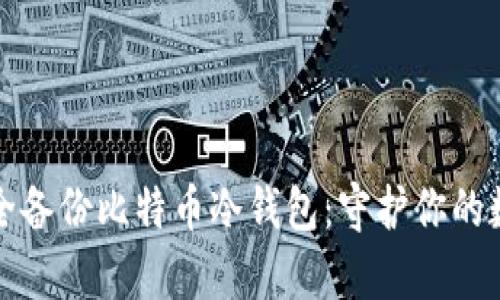 如何安全备份比特币冷钱包：守护你的数字财富