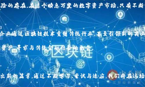   未来数字资产的动力与机遇：探索USDT与以太坊钱包的趋势 / 
 guanjianci USDT, 以太坊钱包, 数字资产 /guanjianci 

数字资产的崛起：一场金融革命的序幕

在晨曦微露的金融市场之中，数字资产悄然崛起，带来了万千变化。尤其是USDT（泰达币）与以太坊钱包，正如两颗璀璨的明星，点亮了众多投资者的眼眸。无论是金融科技的进步，还是人们对资产流动性需求的不断提升，这一切都预示着一种新的财富管理方式的兴起。USDT，作为一种稳定币，以其对美元的锚定，让投资者在波动剧烈的市场中找到了一处安全的港湾；而以太坊钱包则如同通向区块链世界的一扇大门，悄然展示着去中心化经济的新机遇。

USDT：稳健的避风港

USDT的出现，仿佛是一场金融海洋中的一剂强心针。在这片波涛汹涌的海域，投资者渴望一种更为稳定的货币。USDT，作为一种与美元1:1挂钩的稳定币，恰恰满足了这一需求。它不仅为交易提供了稳定性，还便于在数字货币的生态系统中快速转移资金。想象一下，一位投资者在进行加密货币交易时，能够随时将其资产转换为USDT，躲避市场的剧烈波动，这无疑是一种巨大的心理安慰。

这种对稳定性的渴求，促使着越来越多的交易所和平台支持USDT，形成了其在市场上的广泛接受度。有数据显示，在数字货币交易中，USDT的交易量常常位居前列。正如一座灯塔，USDT引导着迷失在数字货币海洋中的投资者方向，提供了一个可靠的价值储存手段。

以太坊钱包：数字资产管理的新方式

而以太坊钱包则如同一座时光机，将投资者带到了未来的资产管理世界。在这个逐渐被区块链技术渗透的时代，以太坊不仅是通用的智能合约平台，更是连接去中心化金融（DeFi）与众多DApp（去中心化应用）的桥梁。通过聪明的合约，投资者能够在以太坊钱包中数字化存储和交易自己的资产，享受更为便捷的操作体验。

许多投资者因为以太坊钱包而改变了对传统金融工具的看法。各类新兴的金融产品，如借贷、交易和收益 farming，展现出巨大的潜力。有人通过以太坊钱包进行流动性挖矿，获取可观的收益；也有人在借贷平台上运用智能合约，体验到了完全去中心化的金融服务。这一切都显示出以太坊钱包在金融生态系统中的重要性，让更多人关注并参与其中。

机遇与挑战：如何把握未来的脉搏

然而，在这片充满希望的土地上，机遇与挑战并存。尽管USDT和以太坊钱包带来了诸多便利，但市场的监管、技术的发展和用户的风险意识等因素，深刻影响着这一领域的未来。正如一位航海者在迷雾中前行，必须具备敏锐的洞察力和应对风险的能力。

在了解USDT和以太坊钱包的运作机制后，投资者需要保持对市场动态的关注。金融工具的不断演变，意味着投资者不得不不断学习与适应。而以太坊升级与网络拥堵等问题，也让投资者体会到技术风险的存在。在这个瞬息万变的数字资产市场，只有不断学习与反思，才能在复杂的环境中找到自己的立足之地。

创意与未来：塑造数字资产的新篇章

随着全球资金流动的数字化，将会有越来越多的创意与项目孕育而生。无论是跨链技术的推进还是NFT（非同质化代币）的普及，USDT与以太坊钱包将扮演重大角色。展望未来，我们可能会看到更多的企业通过区块链技术重塑传统行业，甚至引领新的商业模式。

想象一下，未来你可以通过以太坊钱包直接购买农场的有机产品，支付方式则是使用USDT，这种消费模式的改变无疑将推动全球商业生态的深化。与此同时，越来越多的金融机构可能会选择拥抱数字资产，寻求与传统金融结合的机会。

结语：携手共创数字新时代

数字资产的风潮，是一场不可逆转的浪潮。在这片海洋中，USDT和以太坊钱包犹如两条强大的船舶，载着人们的梦想与希望，驶向充满机遇的未来。让我们共同期待，未来的数字资产世界将会如何演绎出新的篇章。通过不断学习、尝试与适应，我们将在这场金融革命中，找到属于自己的一席之地。