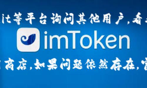 如果你在下载TP钱包时遇到链接问题，可以尝试以下几种解决方案：

检查官方网站
首先，确保你访问的是TP钱包的官方网站。通常，官网会提供最稳定和安全的下载链接。你可以在浏览器中输入TP钱包的官方网站地址，找到下载页面，确保下载最新版本的应用。

尝试不同的浏览器
有时候，根据所使用的浏览器不同，下载链接可能会出现问题。尝试使用不同的浏览器，比如Chrome、Firefox或者Safari，看看是否能顺利下载。

检查网络连接
下载问题有时跟网络状况有关。确保你的网络连接稳定，可以尝试切换到不同的Wi-Fi网络或使用手机数据。但请注意，使用数据网络下载大型应用可能会消耗较多流量。

清理浏览器缓存
浏览器的缓存有时会影响下载体验。你可以尝试清理浏览器的缓存，关闭浏览器后重新打开，再次尝试下载链接。

使用手机应用商店
如果你是在手机上下载TP钱包，建议直接使用手机的应用商店，比如Google Play或Apple App Store。这些平台通常会提供最新版本的安全下载链接，用户体验也更流畅。

联系官方客服
如果上述方法都不能解决问题，你可以考虑联系TP钱包的官方客服。可以通过官方网站找到他们的客服电话或在线客服，描述你的问题，寻求他们的帮助和指导。

寻求社区帮助
除了官方客服外，区块链和加密货币的社区通常都比较活跃。你可以在相关的论坛、社交媒体或Reddit等平台询问其他用户，看看他们是否也遇到类似的问题，并获取解决方案。

总结
解决下载TP钱包链接问题的关键在于确认链接的来源、稳定的网络连接以及使用合适的设备及应用商店。如果问题依然存在，官方支持和社区的建议将是你获得帮助的良好途径。希望这些建议能帮助你顺利下载并使用TP钱包。