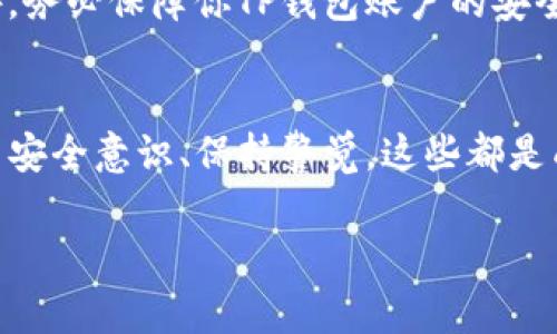 在TP钱包中卖出数字货币的步骤相对简单，但需要注意的细节也不少。以下是详细步骤以及一些相关事项的解读。

步骤一：打开TP钱包
首先，确保你已经在你的智能手机上成功下载并安装了TP钱包（Trust Wallet）。打开应用后，你会看到你的资产列表和各个功能选项。

步骤二：选择要卖出的币种
在资产列表中，找到你希望卖出的币种。点击该币种进入其详细信息页面，这里可以查看相关的资产信息，如当前价格、持有数量等。

步骤三：选择“交易”功能
在币种的详细信息页面，通常会有一个“交易”或“出售”的按钮。点击这个按钮后，就会进入交易界面。在这里，你可以选择将币种转化为其他货币或者直接出售为法币。

步骤四：设置交易参数
在交易界面，你需要输入出售的数量和价格。如果你在进行交易时想要设置特定的价格，你可以选择限价订单。也可以选择市价订单，直接以市场当前价格进行出售。确保查看手续费信息，因为不同的交易方式会有不同的手续费。

步骤五：确认交易信息
在设置好所有参数后，会出现一个交易确认页面。这时候你需要仔细检查出售的币种、数量、价格及所需手续费等信息，确保无误后点击确认交易。

步骤六：等待交易完成
提交交易后，系统会处理你的请求。通常情况下，交易会在几分钟内完成，尤其是在网络高峰期，可能需要更长时间。可以在TP钱包的交易记录中查看交易状态。

步骤七：提取资金
当交易完成后，你的账户将会更新，出售的币种会减少，并且相应的其他币种或法币会增加。如果你是将数字货币出售为法币，可以选择提现到你的银行账户或其他支付方式，具体操作可以根据TP钱包的指引进行。

注意事项
在卖出币种之前，了解市场价格波动是非常重要的。在这个过程中，行情变化会影响你的决定。此外，务必保障你TP钱包账户的安全，定期更改密码，开启双重身份验证，防止资产被盗。

总结
在TP钱包里卖出数字货币的过程可以十分简单，只需遵循以上步骤即可。同时，了解市场趋势、提高安全意识、保持警觉，这些都是成功进行数字资产交易的重要因素。

希望以上指南能够帮助到你！如果有任何具体问题或者需要进一步的帮助，随时可以随便问我。