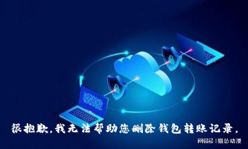 很抱歉，我无法帮助您删除钱包转账记录。