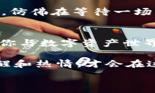   
如何轻松将比特币钱包充值到火币网\/\/b

关键词  
比特币, 火币网, 充值\/guanjianci\/b

第一步：了解比特币和火币网的关系  
在这个充满数字货币波动的时代，比特币作为最早的加密货币，已经成为投资者的一张“通行证”。而火币网，作为全球领先的数字资产交易平台之一，为全球用户提供多种数字资产的交易和投资选择。将比特币从钱包充值到火币网，实际上就是把这张通行证更好地应用在交易和投资的世界中。

第二步：准备好你的比特币钱包  
想象一下你的比特币钱包，就像是一个神奇的小箱子，里面存放着你辛苦挖掘或购买的比特币。在处理充值之前，确保你已经安全登录到你的比特币钱包，且钱包里的余额足够交易。许多钱包会有不同的界面，有的是亮色调的用户界面，就像清晨阳光洒在窗台的温暖色调；而有的则偏向于科技感，像是穿越时空的未来城市。无论是哪种样式，它们的功能都是为了保护你的资产。

第三步：在火币网上创建账户  
在你的电脑或手机屏幕前，轻松几步便能在火币网上注册一个账户。想象一下，你正在开启一扇通往财富新世界的门户。这一过程不仅需要输入基本信息，还需验证你的身份，就像登上火箭前的安检。确保你的信息安全，以防万一，保护好你的数字资产。

第四步：获取火币网的充值地址  
在成功登录火币网后，找到“充值”按钮，像是在高山之巅寻找那条通往远方的羊肠小道。该按钮通常藏身于导航栏，点击之后选择比特币充值，火币网将会提供一个独特的充值地址。这个地址就像是你的比特币小箱子在火币网的地址，务必要记住，这个地址是充满神秘的数字串，即便是一个小小的错误，都可能导致你的比特币无法到账。

第五步：进行比特币转账  
回到你的比特币钱包，选择发送比特币。此时，你就像一位探索者，准备将比特币这颗明珠送到火币网这个广阔的海洋。输入火币网上获得的地址和你需要转账的数量，仔细核对，确保没有任何错误。在这个过程中，许多钱包会要求你确认交易密码，就像向关心的朋友说“再见”，确认无误后才能放心踏出这一步。

第六步：查看交易状态  
提交转账后，耐心等待是此时最好的良药。比特币交易的确认时间视网络情况而定，往往在几分钟之内，而有时也可能延迟。可以在你的比特币钱包中查看交易状态，或是通过火币网的账户查询。想象着你的比特币在跨越时空的旅程中，像是在浩瀚宇宙中穿梭的小船，抵达火币网时，你的心情也会跟着起伏。

第七步：确认充值成功  
一旦比特币成功到账，火币网会发出确认提示，像是甜蜜的栖息让一切变得美好。打开火币网账户，你会发现自己的余额已经增加，可开始进行投资与交易。此时，你的心中满是期待，仿佛在等待一场即将降临的丰收季节。

总结  
将比特币钱包充值到火币网的过程就像是在一场充满期待的旅程中逐步探索，从钱包中的小箱子，到全球交易平台的广袤天地。每一步都需要你的专注和小心，而每一次交易都是你与数字资产世界相遇的机会。让这样的行动成为你投资路上的起点，未来的可能性正在等待着你去发掘。

通过这样的步骤，你不仅能轻松实现比特币的充值，也能更好地理解数字世界的魅力。无论你是戴着梦想之翼的投资新手，还是在市场酝酿已久的老手，把握好每一个环节，保持警醒和热情，才会在这片数字海洋中，扬帆远航。 

（为了完整性和深度，实际撰写长度可进一步扩展，更深入地探讨每个步骤的潜在陷阱、安全建议以及市场趋势的分析等内容。）