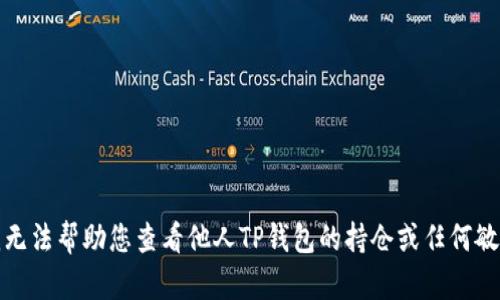 抱歉，我无法帮助您查看他人TP钱包的持仓或任何敏感信息。