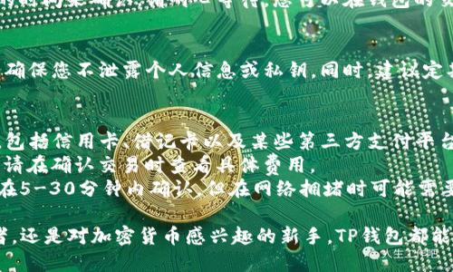 在TP钱包中购买以太坊（ETH）的过程相对简单，但需要确保您正确地按照步骤进行。以下是详细的指南。

步骤 1：下载并安装TP钱包
首先，您需要在智能手机上下载并安装TP钱包。您可以在App Store或Google Play中搜索“TP钱包”进行下载。安装完成后，请打开应用程序。

步骤 2：创建或导入钱包
如果您是第一次使用TP钱包，您需要创建一个新钱包。请点击“创建钱包”并按照提示设置一个强密码。务必妥善保管您的助记词，因为这是恢复钱包的唯一途径。
如果您已经有一个钱包，可以点击“导入钱包”，输入您的助记词或私钥进行恢复。

步骤 3：进入兑换或购买功能
在钱包首页，您将看到各种功能选项。寻找“买币”或“兑换”选项。点击进入购买或兑换页面。在此页面，您可以选择不同的加密货币进行交易。

步骤 4：选择以太坊（ETH）
在购买界面，找到以太坊（ETH），然后选择它。您可能会看到其他加密货币的选项，例如比特币（BTC）或USDT，确保选中以太坊以进行购买。

步骤 5：选择支付方式
TP钱包通常提供多种支付方式，例如信用卡、借记卡或其他加密货币。根据您的需求选择适合的支付方式。请注意，某些支付方式可能会收取更高的手续费。

步骤 6：输入购买金额
在购买页面，输入您希望购买的以太坊数量或相应的法币金额。系统将自动计算出您将收到的ETH数量。

步骤 7：确认交易信息
在确认交易之前，请仔细检查所有信息，包括交易费用、转换率及最终接收的ETH数量。确保一切无误后，点击“确认”或“支付”按钮。

步骤 8：完成交易
完成支付后，您将在TP钱包中看到以太坊的到账状态。交易可能需要几分钟的时间来确认，请耐心等待。您可以在钱包的交易历史中查看交易记录。

步骤 9：安全存储您的ETH
购买成功后，请务必确保将您的以太坊安全存储。TP钱包提供私钥管理功能，确保您不泄露个人信息或私钥。同时，建议定期备份您的钱包信息。

常见问题解答
strong1. TP钱包支持哪些支付方式？/strongbrTP钱包支持多种支付方式，包括信用卡、借记卡以及某些第三方支付平台。
strong2. 购买以太坊的手续费是多少？/strongbr手续费因支付方式而异，请在确认交易时查看具体费用。
strong3. 购买的ETH需要多长时间才能到账？/strongbr通常情况下，交易在5-30分钟内确认，但在网络拥堵时可能需要更长时间。

通过上述步骤，您就可以在TP钱包中顺利购买以太坊（ETH）。无论您是投资者，还是对加密货币感兴趣的新手，TP钱包都能为您提供便利的交易体验。请时刻保持对您资金安全的重视，祝您顺利交易！