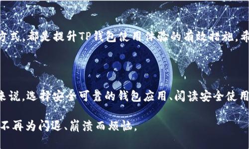 苹果手机TP钱包闪退的解决方案

在当今的数字时代，手机钱包已经成为我们日常生活的重要组成部分。而TP钱包作为一个广受欢迎的数字货币钱包，尤其受到用户的喜爱。然而，有用户反映在使用苹果手机时，TP钱包频繁出现闪退问题。这种情况不仅影响了用户的使用体验，还可能导致资产管理上的不便。本文将提供一些实用的解决方案，帮助用户有效应对TP钱包闪退的问题，让数字资产的管理回归顺畅。

确认软件更新

首先，确保你的TP钱包和iOS系统都更新到最新版本。苹果公司和应用开发者通常会定期发布更新，以修复Bug和提升性能。如果你的TP钱包版本较旧，可能会与最新的iOS系统不兼容，导致闪退问题。

要检查更新，进入手机的“App Store”，搜索TP钱包并查看是否有更新可用。同时，前往“设置”“通用”“软件更新”，确保你的iOS系统是最新的。及时更新可以为你的使用体验打下良好的基础。

清理缓存与数据

手机应用在使用过程中，可能会积累大量的缓存文件，这些文件在某种情况下可能导致应用崩溃。虽然iOS系统无法像安卓一样直接清空应用的缓存，但你可以通过卸载再重新安装TP钱包来达到类似效果。

卸载TP钱包后，再次前往App Store重新下载，这样可以清除旧的缓存数据并且下载到最新的版本。此举不仅能够解决闪退问题，还能让应用在运行时更加流畅。

检查网络连接

TP钱包的正常使用需要稳定的网络连接。如果网络信号不稳定，可能会导致应用频繁错误，进而闪退。尝试切换到不同的网络环境，比如从Wi-Fi切换到移动数据，或者尝试重启路由器来改善网络状况。有时简单的网络重启也能大大提升应用的稳定性。

重启手机

重启手机是一个常见但有效的解决方案。长时间使用手机后，系统的内存可能会出现不稳定的情况，从而影响应用的运行。关闭你的苹果手机，等待几秒钟后再重新开机，可以帮助清理内存并解决一些临时性的问题。

检查手机存储空间

另一种可能导致TP钱包闪退的原因是手机存储空间不足。打开“设置”“通用”“iPhone储存空间”，查看你的可用空间。如果可用存储空间低于一定阈值，建议删除一些不必要的应用或文件，腾出空间来确保TP钱包可以正常运行。充足的存储空间能够帮助App顺利加载所有必要的资源。

联系技术支持

如果经过以上步骤TP钱包依然无法正常使用，建议联系TP钱包的官方客服，寻求专业技术支持。通常情况下，官方会提供一些特定的解决方案或者告知用户当前版本是否存在已知问题。通过官方渠道获取帮助，能保证问题得到妥善解决。

总结

虽然TP钱包闪退问题可以让用户感到沮丧，但通过上述方法，你可以有效地排查和解决这些问题。保持软件更新、清理缓存、检查网络、重启手机以及联系支持团队等方式，都是提升TP钱包使用体验的有效措施。希望用户在数字货币的世界中，能够顺畅无阻地管理自己的资产。

扩展阅读

对于数字货币钱包的使用者来说，保持对钱包的关注与维护是非常重要的。定期检查应用的更新、阅读相关的使用教程、了解新功能，都是效用的方式。而对于新用户来说，选择安全可靠的钱包应用、阅读安全使用指南，同样是确保数字资产安全的必要举措。

随着数字货币的日益普及，TP钱包作为其中的重要一员，必将在未来的发展中继续为用户提供高质量的服务。希望每一个用户都能享受到便利的数字资产管理体验，不再为闪退、崩溃而烦恼。