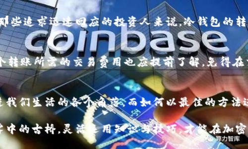   安全无忧：比特币冷钱包转账全攻略 / 
 guanjianci 比特币, 冷钱包, 转账 /guanjianci 

什么是比特币冷钱包
在比特币的世界里，冷钱包就像一座守护珍宝的古堡。它与互联网隔绝，把你的虚拟财富牢牢锁住，确保长久的安全和隐私。冷钱包又分为硬件钱包和纸钱包，例如 Ledger、Trezor 或者简单的纸质备份，都是存储比特币的稳妥选择。

转账的基本原理
冷钱包的转账机制并不是那么复杂。首先，你需要了解比特币的核心——区块链技术。转账其实就是在这条链上记录一笔交易。尽管冷钱包本身不需要连接互联网来运作，但要进行转账，依旧需要一小段时间与在线环境的“旅行”。

如何从冷钱包进行转账
想要把藏在冰冷堡垒中的比特币转移到其他地方，需要遵循几个简单的步骤，就像解开一把老锁的密码。首先，准备一个热钱包或者一个交易所账户，以便在转账后能够接收比特币。

步骤一：获取接收地址
你的比特币接收地址就像一封信件的邮寄地址，它确保每一颗比特币都能准确无误地到达目的地。打开你的热钱包，从中获取比特币接收地址，记下来。

步骤二：签署交易
接下来，拿起冷钱包。它通常配备一定的管理工具，例如 Ledger Live 或特定的软件来管理你的纸钱包。通过这些工具，你可以输入刚刚获得的接收地址和转账数额，然后系统会要求你在冷钱包上对交易进行签名就像用钢印盖在信封上，确保真实性和合法性。

步骤三：广播交易
在完成签名后，你需要将交易数据广播到比特币网络，就像将信投入邮局。虽然冷钱包本身不在线，但你可以通过热钱包或计算机上传这个已签名的交易。这一刻，你的比特币开始了新的旅程，虽然是在一个看不见的世界中。

冷钱包相较于热钱包的优势
冷钱包如同变色龙，可以伪装在安全的角落，而热钱包则像在城市中穿行的行人。冷钱包的最大优势便是安全；它们不易遭受黑客攻击和网络漏洞的风险，让你在存储比特币时能够如同拥有一座深山里的庇护所。

冷钱包的短板：转账的不便
然而，冷钱包的使用也存在着一些不便之处。由于所需的转账步骤，转账时的操作就显得相对繁琐且时间较长。对于那些追求迅速回应的投资人来说，冷钱包的转账过程可能会让他们感到无奈。

安全提示：做好周全准备
在进行比特币转账之前，确保备份好冷钱包的私钥，因为它就像进入金库的钥匙，一旦丢失，就无法找回。并且，每一个转账所需的交易费用也应提前了解，免得在交易中途因为缺乏资金而中断。

比特币的未来展望
尽管冷钱包在转账时相对繁琐，但实际上其安全性让它在许多投资者心中占据了重要地位。未来，比特币仍将深入进我们生活的各个角落，而如何以最佳的方法进行管理和转账，永远是值得我们思考的重要问题。无论如何，注意安全、谨慎行事，都是财富之路上不可或缺的原则。

通过这篇深入的介绍，希望你不仅理解了如何从冷钱包转账，还知道了其中的安全性及可能的局限性。如同穿越晨雾中的古桥，灵活运用知识与技巧，才能在加密货币的世界中获得最大化的成功。