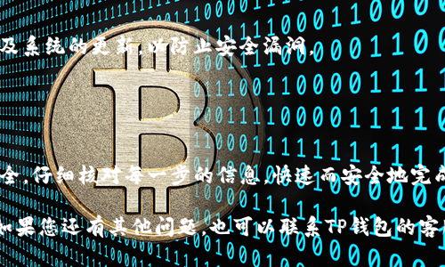 要将TP钱包中的资金转到其他钱包，您可以按照以下步骤进行操作。在此过程中，请确保您知道接收方的钱包地址，并注意安全性，以防止资金丢失。以下是详细步骤：

### 一、准备工作

1. 了解转账的基本知识
在开始之前，您需要了解几件事情。转账一般需要支付网络手续费，手续费的高低取决于您选择的区块链网络，比如以太坊和比特币网络的手续费就有很大不同。此外，确保您要转账的金额大于手续费，这样才能成功完成交易。

2. 下载并安装TP钱包
如果您还没有TP钱包，首先需要在应用商店（Google Play或Apple App Store）下载并安装应用。安装后，请确保通过安全的方式备份您的私钥或助记词。

### 二、操作步骤

3. 打开TP钱包
在手机上找到TP钱包的图标，点击打开应用。确保您登录的是拥有要转账资产的账户。

4. 选择要转账的资产
在TP钱包主界面上，您会看到您所持有的各种加密资产（如USDT、ETH等）。请点击您想要转账的资产。确定当前余额并确保您有足够的资金进行操作。

5. 点击转账
在所选资产的页面中，寻找“转账”或“发送”按钮，点击进入转账页面。

6. 输入接收方钱包地址
您需要在转账界面中填写接收方的钱包地址。这里需要特别小心：钱包地址是一个长字符串，您可以直接从接收方那里复制粘贴，切勿手动输入以避免错误。

7. 输入转账金额
接下来，输入您想要转账的金额。在这里，请记住在输入金额时还要考虑到网络手续费。确保您还有足够的余额支付手续费。如果不够，系统可能会提示您。

8. 确认交易
核对所有信息，如接收方地址和转账金额无误后，点击确认或发送按钮。TP钱包可能会要求您输入交易密码或使用指纹/面部识别进行身份验证。

9. 等待确认
完成上述步骤后，您只需静待网络确认交易。这可能需要几秒到几分钟的时间，具体取决于您所使用的区块链网络的拥堵情况。

### 三、后续处理

10. 查看交易记录
您可以在TP钱包中查看交易记录，确认资金已成功转出。如果需要，您还可以在区块链浏览器中查询交易状态，确保交易已经被确认。

11. 注意安全
在整个转账过程中，请确保您的设备安全，勿随意下载不明应用或访问不安全的网站。保持钱包应用及系统的更新，以防止安全漏洞。

### 四、总结

12. 转账小提示
在利用TP钱包进行资金转账时，牢记这些小提示，可以避免不必要的麻烦。确保操作环境和信息的安全，仔细核对每一步的信息，快速而安全地完成交易。此外，考虑到不同币种和网络的手续费差异，适时选择最佳转账时机，可以帮助您更节约成本。

以上是一套完整的 TP 钱包转账到其他钱包的操作步骤与注意事项，希望能帮助您顺利完成转账。如果您还有其他问题，也可以联系TP钱包的客服寻求帮助。