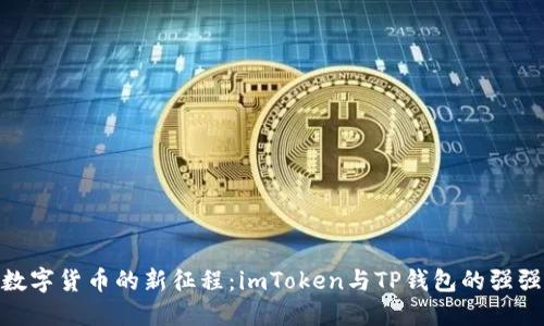 探索数字货币的新征程：imToken与TP钱包的强强联合