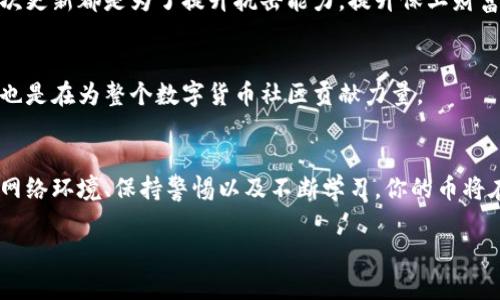  音乐盒里的秘密：如何让你的TP钱包绝不被盗  
TP钱包, 加密货币, 网络安全/guanjianci

引言：数字财富的守护者
在这个充满无限可能的数字时代，越来越多人开始接触加密货币，像发现晨露中的老桥，仿佛打开了财富的大门。然而，随之而来的还有网络安全的隐患，令无数人寝食难安。尤其是TP钱包，这款广受欢迎的数字钱包，受到许多人的青睐，但背后也有不少对安全性的疑虑。那么，如何才能确保你的TP钱包里的币不会被盗呢？

认识TP钱包：数码世界的小金库
TP钱包是一款方便快捷的数字资产管理工具，支持多种主流的加密货币。你可以通过它轻松进行资产的存储、转账、交易，仿佛将你的财富藏在一座隐秘的宝藏岛上。使用TP钱包，用户可以在安全和便捷之间找到一个理想的平衡点。它通过高强度的加密技术确保你的资产在风暴中稳如磐石，但如果没有更进一步的安全措施，依然存在潜在风险。

TP钱包的基本安全设置
在启动TP钱包之前，确保你已经了解钱包的基本操作和安全设置。你就像是在建立一堵坚固的城墙，防御外界的入侵。首先，设定一个强密码是基础中的基础。不要使用“123456”这样的简单密码，而是选择至少八位的复杂组合，例如包含字母、数字和特殊符号。

此外，启用双重认证就如同在古堡上加了一把双重门锁，进一步提升安全性。即便有人窃取了你的密码，只有通过第二道认证才能进入你的财富殿堂。

注意网络环境：守护者的岗哨
在网络安全这个领域，环境的重要性不容忽视。使用TP钱包时，尽量在安全的网络环境中操作，避免在公共Wi-Fi下进行任何交易。就好比在一片宁静的森林中露营，周围的羊群和篝火让你感到安全，远离那些潜在的掠食者。 

使用虚拟专用网络（VPN）为你的网络连接增加一层防护，就像在行军的途中配备了护卫队，确保你的数据在传输过程中不被窃听。

定期备份：数字财宝的保险箱
想象一下，如果你的电脑因为黑客攻击或意外损坏而丢失了你的TP钱包，那将是多么可怕的事情。因此，定期备份你的钱包信息尤其重要。可以将备份文件保存在外部硬盘或加密USB中，这就像把你的金银珠宝锁在一个安全的保险箱里，随时可以取出。

防范钓鱼攻击：警惕潜伏的危险
在数字世界中，钓鱼攻击如同潜伏在湖水中的毒蛇，随时可能袭来。对骗局保持高度警惕，不要随意点击陌生链接，尤其是那些自称代表TP钱包的电子邮件。要学会辨别何时是水波荡漾何时是暗流涌动。 

一旦发现可疑链接，及时向相关机构举报，维护网络的清明。最好的防范是以冷静的态度面对，让自己的数字财富免受损失。

更新钱包：新兵的武器升级
像其他软件一样，TP钱包也会定期推出更新，以修复漏洞和提升安全性。确保你始终使用最新版本的应用，就像为你的战斗武器装备最新的技术。每一次更新都是为了提升抗击能力，提升保卫财富的力量。

教育自己：变身数字世界的骑士
在面对新技术和新问题时，学习是你最有力的武器。定期关注TP钱包的官方动态，了解最新的安全建议和功能更新。你不仅是在保护自己的资产，同时也是在为整个数字货币社区贡献力量。

结论：守护财富的责任
在数字财富这条探索之路上，只有结合自身的智慧与理智，才能让自己的TP钱包像一座忠诚的堡垒，端坐在财富的高峰之上。通过安全设置、选择安全网络环境、保持警惕以及不断学习，你的币将在这个风云变幻的数字时代中安然无恙。

保护你的TP钱包，不只是一份责任，更是一种对未来的投资。只要你愿意花时间和心思去守护，财富将会沿着波光粼粼的水面，源源不断地流向你。