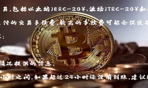对于泰达币（Tether，USDT）钱包到账的时间，通常取决于几个因素：

1. **网络繁忙程度**：如果区块链网络在某个时段非常繁忙，交易确认的时间可能会延长。例如，在加密货币市场热度高涨时，交易请求激增，导致确认时间变长。

2. **交易确认的数量**：不同的交易所或钱包对于交易确认的要求可能不同。一些平台可能只需要一次确认，而另一些可能要求多次确认才能完成到账。

3. **选择的区块链网络**：USDT可以在多个网络上进行交易，包括以太坊（ERC-20）、波场（TRC-20）和比特币（Omni）等。不同网络的交易确认时间也会有所不同。

4. **手续费的设置**：在进行交易时，用户通常可以选择支付的交易手续费。较高的手续费可能会促使矿工优先处理你的交易，从而加快到账速度。

如果你在进行USDT转账时，想要了解具体的到账时间，建议：

- 查看你所使用交易所或钱包的公告，了解当前网络的状态。
- 关注你的交易记录，实时查看交易的确认进度。
- 联系你的钱包或交易所的客服，获取他们针对你的具体情况提供的信息。

总的来说，通常情况下，泰达币的到账时间在几分钟到几个小时之间。如果超过24小时还没有到账，建议进行相应的查询和确认。
