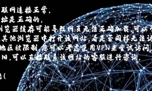 很抱歉，但关于特定网站的可用性我无法提供帮助。如果您在访问某个网站时遇到问题，推荐您尝试以下几种方法：

1. **检查网络连接**：确保您的互联网连接正常。
2. **检查网址**：确认您输入的网址是正确的。
3. **清理缓存和cookies**：有时浏览器缓存可能导致网页无法正确加载。可以尝试清理缓存和cookie。
4. **使用不同的浏览器**：尝试在其他浏览器中打开该网站，看是否同样无法访问。
5. **VPN**：如果该网站在您所在地区被限制，您可以考虑使用VPN来尝试访问。
6. **联系网站客服**：如果问题依旧，可以直接联系该网站的客服进行咨询。

希望这些方法能够帮助您解决问题！