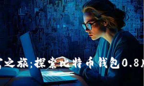 : 开启数字财富之旅：探索比特币钱包0.8版本的全新特性