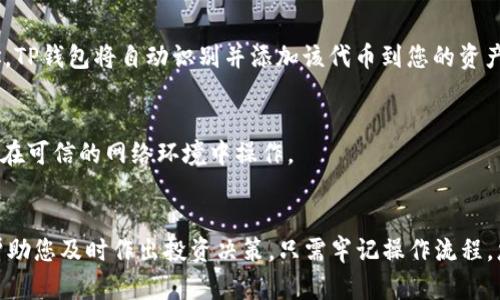 在TP钱包中查询代币余额和信息是一个相对简单的过程。以下是详细的步骤和说明，帮助您更好地理解如何在TP钱包中查看代币。

步骤一：打开TP钱包
首先，确保您的手机中已经安装了TP钱包应用。找到并点击TP钱包的图标，打开应用程序。如果您尚未注册账号，请根据提示完成注册和登录操作。

步骤二：进入资产页面
在TP钱包的主界面上，您会看到一个“资产”选项。点击这个选项，您将进入个人资产页面，查看所有存储在钱包中的数字资产。

步骤三：查看代币列表
在资产页面，您可以看到各类加密货币的列表，包括常见的比特币、以太坊等。向下滚动，您会看到所有代币的余额和信息。如果您有特定的代币想要查找，可以直接在搜索框中输入代币名称或合约地址，这样更方便快捷。

步骤四：详细查看代币信息
要查看某一代币的详细信息，可以点击该代币。在代币详情页面，您可以看到该代币的当前价格、总量、持有量以及过去的交易记录等。这些信息将帮助您了解代币的市场状况和投资潜力。

步骤五：管理代币
如果您希望添加新的代币，选择资产页面右上角的“添加代币”按钮，输入代币合约地址，TP钱包将自动识别并添加该代币到您的资产目录中。

确保安全性
在查询和管理代币时，务必要确保您的钱包安全。使用强密码，启用双重认证，并确保只在可信的网络环境中操作。

总结
通过以上步骤，您可以轻松在TP钱包中查询到您的各类代币信息。定期检查资产能够帮助您及时作出投资决策。只需牢记操作流程，您就能够在这个数字货币的世界中游刃有余。