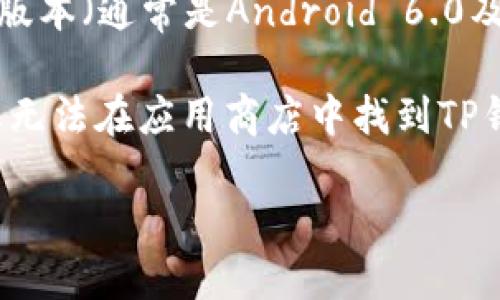 截至我的知识截止日期（2023年10月），华为Mate 9可以下载TP钱包（Trust Wallet），但是您需要注意以下几点：

1. **应用商店选择**：由于该手机可能没有Google Play商店（因为华为在某些地区的限制），您可能需要通过其他应用商店（如华为的AppGallery）或者从官网下载APK文件进行安装。

2. **APK的安全性**：如果选择下载APK文件，请确保您从官方网站或可靠的第三方网站下载，以避免潜在的安全风险。

3. **手机系统版本**：确保您的华为Mate 9运行的是支持TP钱包的Android版本（通常是Android 6.0及以上）。

4. **使用VPN（如有必要）**：在某些地区，可能会对特定应用进行限制，如果您无法在应用商店中找到TP钱包，可以尝试使用VPN来更改您的位置。

建议您根据以上信息进行操作，确保安全和成功安装。