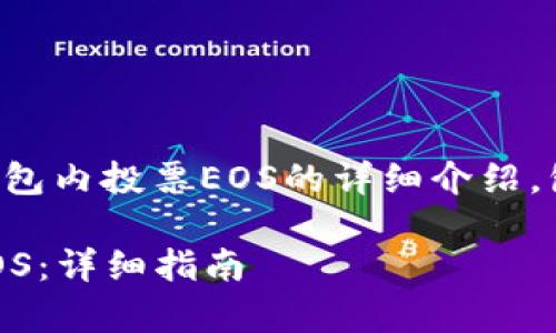 以下是关于如何在以太坊钱包内投票EOS的详细介绍，包括相关的步骤和注意事项：

如何在以太坊钱包中投票EOS：详细指南