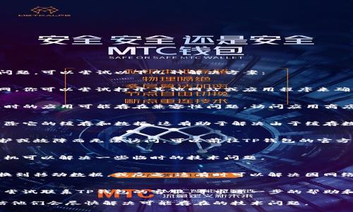 如果你遇到TP钱包网络无法打开的问题，可以尝试以下几种解决方案：

### 1. 检查网络连接
确保你的设备已连接到稳定的互联网。你可以尝试打开其他网站或应用程序来确认网络是否正常工作。

### 2. 更新应用
确保你的TP钱包应用是最新版本。过时的应用可能存在兼容性问题。访问应用商店，检查是否有可用的更新。

### 3. 清除缓存和数据
在设备的设置中找到TP钱包应用，清除它的缓存和数据。这有助于解决由于缓存数据导致的加载问题。

### 4. 检查服务器状态
有时TP钱包的服务器可能会由于维护或故障而无法访问。可以前往TP钱包的官方网站或社交媒体平台检查相关公告。

### 5. 重启设备
有时候，简单地重启你的手机或计算机可以解决一些临时的技术问题。

### 6. 切换网络
如果你正在使用Wi-Fi，可以尝试切换到移动数据，或反之。这有时可以解决因网络问题导致的连接失败。

### 7. 联系客服
如果以上方法都未能解决问题，可以尝试联系TP钱包的客服，寻求进一步的帮助和指导。

如果问题依然存在，请耐心等待，相信他们会尽快解决可能存在的技术问题。