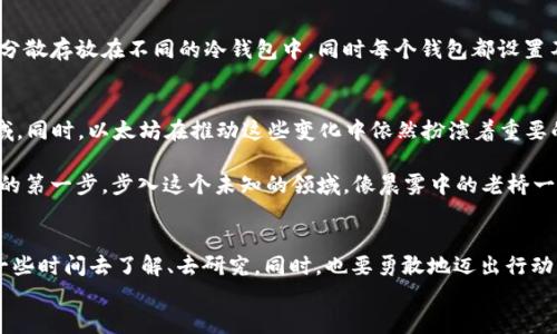 
NFT资产的守护者：如何选择最适合你的以太坊钱包

NFT, 以太坊钱包, 数字资产/guanjianci

引言：数字艺术的革命
在这个数字化浪潮滚滚而来的时代，NFT（非同质化代币）如同晨曦初升的阳光，照耀着全球的艺术家和收藏家。无论是那些穿越虚拟空间的数字画作，还是独一无二的加密收藏品，NFT为我们的文化创造了全新的收藏方式。随着这一趋势的不断发展，如何安全地存储这些数字资产、并确保其价值的保值，成为每个参与者必须面对的问题。在众多的以太坊钱包中，选择适合自己的钱包显得尤为重要。

NFT与以太坊钱包的关系
想象一下，你刚刚在一个令人惊叹的虚拟画廊中欣赏到了一幅以太坊生成的数字画作。画作色彩斑斓，充满活力，仿佛在向你诉说着它的故事。当你决定将这幅作品购买并加入到你的私人收藏时，背后的链条便开始了。这幅画作的唯一性和独特性，正是源于NFT，而它的交易与存储又依赖于以太坊区块链，这就需要你一个安全可靠的钱包来守护你的数字财富。

选择以太坊钱包的原则
在选择以太坊钱包时，首先要考虑的是安全性。正如一座大门对房屋的保护，钱包的安全机制对于保护你的NFT资产至关重要。市场上有众多不同类型的钱包，主要可以分为热钱包和冷钱包两种。热钱包像是随身携带的数字皮包，便于快捷地进行交易，但也相对存在更多的安全隐患；而冷钱包如同一把古老的铁锁，将你的财富紧紧锁住，不与互联网连接，极大地降低了被盗的风险。

热门的以太坊钱包推荐
在浩瀚的钱包海洋中，以下几款钱包因其安全性和用户友好性而备受推荐：br
- **MetaMask**：这是一款热门的浏览器插件钱包，用户界面友好，适合初学者。而且它支持多种以太坊代币，满足NFT交易的需求。在你与各种去中心化应用进行交互时，MetaMask如同一位得力助手，帮助你完成每一次操作。
  
- **Trust Wallet**：作为币安官方的钱包，Trust Wallet拥有良好的安全特性和用户体验。它不仅支持以太坊，还能够存储不同种类的数字资产。Trust Wallet使你能够在掌心中轻松管理你的NFT收藏，随时随地欣赏和交易。

- **Ledger Nano X**：如果你对安全性有更高的要求，Ledger Nano X将是一个不错的选择。这款冷钱包在安全性方面做到极致，用户可以将其携带在身，不必担心资产被盗的风险。Ledger如同一座坚不可摧的堡垒，让你的NFT资产倍感安心。

如何使用以太坊钱包
选择了合适的钱包后，接下来就是如何使用它来管理你的NFT资产。以MetaMask为例，首先需要在浏览器中安装其插件。然后，创建一个新的钱包，钱包生成后会给出一组助记词，这意味着你需要妥善保存这组词语，谁都不能告诉别人，它将是你资产的唯一钥匙。

创建完成后，你可以将以太坊（ETH）充值到你的钱包中，这将是你购买NFT的“通行证”。使用MetaMask链接到NFT市场，如OpenSea或Rarible，你可以尽情探索这些虚拟艺术品。一旦找到心仪的NFT，便可以通过支付ETH来完成交易，而你的新资产也将安全地存入钱包中。

保护你的NFT资产
在数字艺术的海洋中畅游，愉快的同时，不能忽视资产保护的责任。安全的密码和双重认证是基础，而分散存储也是一个值得考虑的选择。比如，你可以将不同种类的NFT资产分散存放在不同的冷钱包中，同时每个钱包都设置不同的复杂密码，以降低风险，可以说这是一种“以防万一”的策略。

未来展望：NFT与以太坊的无尽可能性
随着NFT市场的持续发展，越来越多的人开始意识到数字资产的潜力。未来，NFT的应用场景将会愈加丰富，从艺术、音乐到游戏，都将成为区块链技术与创意产业结合的新领域。同时，以太坊在推动这些变化中依然扮演着重要的角色，它将不断更新迭代，以便于更好地支持NFT和去中心化应用的智能合约。

这不仅是一个个人投资的时代，更是文化与科技交融、思想与创意碰撞的全新纪元。在这个充满机遇的时代，选择一个安全、便捷的以太坊钱包，将会是你保护和增值NFT资产的第一步。步入这个未知的领域，像晨雾中的老桥一样，连接着过去与未来，而你便是这段旅程的探险者。

结语：迈出你的第一步
无论你是艺术家、收藏家还是单纯的数字资产爱好者，选择一个适合自己的以太坊钱包都是保护自我价值的重要基础。在这个分分秒秒都有新事物冒出的时代，不妨给自己一些时间去了解、去研究，同时，也要勇敢地迈出行动的第一步。记住，财富就在你的掌握之中，NFT的世界等待着你的到来。

所以，行动起来吧！选择你的以太坊钱包，开始你的数字资产之旅！