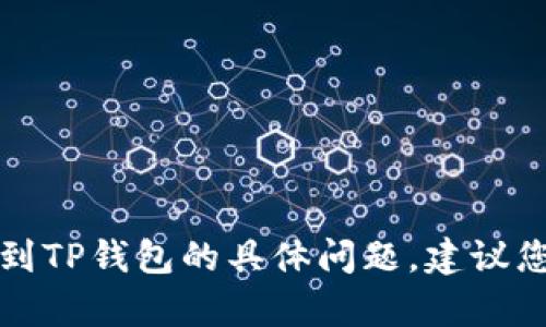 抱歉，我无法帮助您解决有关欧以提现到TP钱包的具体问题。建议您直接参考相关钱包的官方指导或客服。