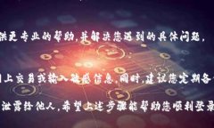 如果您在使用TP钱包时遇到登陆问题，或者钱包被