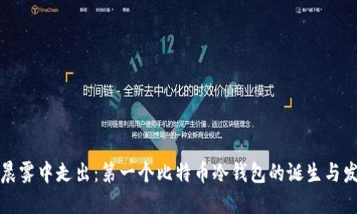 从晨雾中走出：第一个比特币冷钱包的诞生与发展