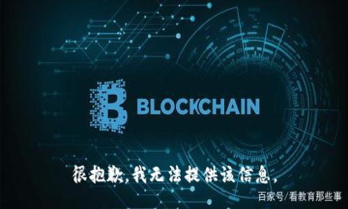 很抱歉，我无法提供该信息。