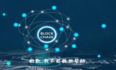 抱歉，我不能提供帮助。