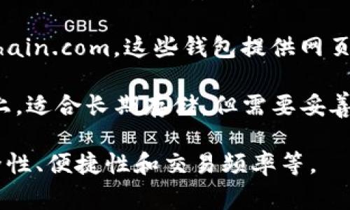 比特币钱包是一个存储和管理比特币的数字工具，有多种类型和平台可供选择。常见的比特币钱包平台包括：

1. **软件钱包**：如Electrum、Exodus和Coinomi，这些钱包应用程序可以安装在桌面或移动设备上，方便用户随时管理比特币。

2. **硬件钱包**：如Ledger和Trezor，这些实体设备提供更高的安全性，适合长期存储大额比特币。

3. **在线钱包**：如Coinbase、Binance和Blockchain.com，这些钱包提供网页接口，便于快捷地进行交易，但安全性相对较低。

4. **纸钱包**：将比特币的私钥和公钥打印在纸上，适合长期存储，但需要妥善保管，防止丢失或损坏。

选择合适的平台取决于用户的具体需求，包括安全性、便捷性和交易频率等。