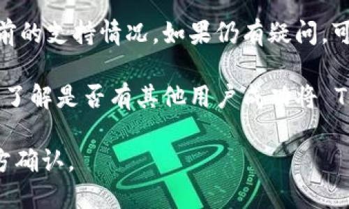 比特派（Bitpie）是一款支持多种数字货币的 wallet 应用，对于是否支持 T P 钱包（TP wallet）的导入，可以通过以下几点进行考虑：

1. **钱包兼容性**：不同的钱包使用的加密协议和标准可能不同。如果 T P 钱包使用的底层技术与比特派不兼容，那么导入功能就会受限。

2. **导入方式**：一般来说，钱包导入的常见方式包括助记词、私钥或 Keystore 文件。如果 T P 钱包可以输出这些信息，并且比特派支持相应的导入方式，那么理论上可以实现导入。

3. **官方文档或客服**：最好查看比特派的官方网站或官方文档，以确认当前的支持情况。如果仍有疑问，可以直接联系比特派的客服来获取最新的信息。

4. **社区反馈**：在一些加密货币社区或论坛上，用户往往分享自己的经验，了解是否有其他用户成功将 T P 钱包导入比特派，也能为你提供线索。

综上所述，是否支持T P 钱包的导入需要依据实际情况和官方信息，建议多方确认。