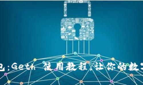 掌握以太坊钱包：Geth 使用教程，让你的数字资产安全无忧