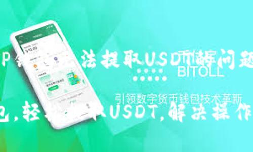 如何解决TP钱包无法提取USDT的问题：全面指南

解锁TP钱包，轻松提取USDT，解决操作难题