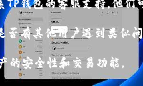 在TP钱包（TokenPocket）中，如果代币名称错误，通常建议用户采取以下步骤：

1. **更新钱包**: 确保您的TP钱包是最新版本，开发者可能在新版本中修正了名称错误。

2. **手动修改**: 在某些情况下，用户可以尝试手动修改代币的显示名称。找到对应的代币，然后看是否能找到编辑或修改显示名称的选项。

3. **联系支持**: 如果以上方法无法解决问题，建议联系TP钱包的客服支持。他们可以提供关于如何处理代币名称错误的专业建议和帮助。

4. **用户社区**: 访问TP钱包的用户社区或论坛，看看是否有其他用户遇到类似问题，并找到解决方案。

请注意，虽然代币名称可能显示错误，但这不影响实际资产的安全性和交易功能。