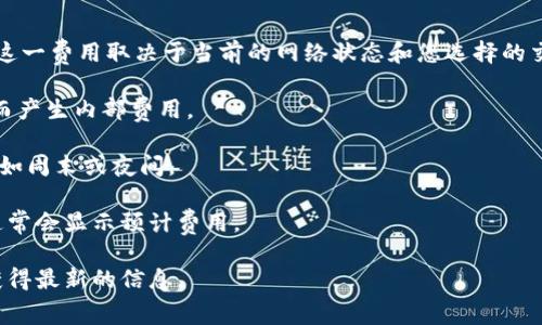 TP钱包（Trust Wallet）在进行转账时，用户需要支付一定的手续费，主要是网络交易费用。这些费用与所使用的区块链网络相关。不同行的区块链（比如以太坊、比特币、币安智能链等）会有不同的手续费标准，而且手续费会随着网络的拥堵情况而波动。

以下是一些常见的支付费用的简单说明：

1. **网络费用**：每次转账时，您需要支付给区块链网络的费用，称为“Gas费”。例如，在以太坊网络上，这一费用取决于当前的网络状态和您选择的交易优先级。交易越拥堵，费用通常越高。

2. **内部费用**：TP钱包本身不收取额外的交易手续费，但某些交易可能会因代币的性质或兑换活动而产生内部费用。

3. **尽量选择低峰时间**：如果您希望尽量降低手续费，可以选择在网络较少活跃的时候进行转账，比如周末或夜间。

具体的费用会依据实际的市场情况而变化，可以在进行转账前查看当前的手续费状态。在钱包应用内通常会显示预计费用。

如果您需要进一步了解某种特定代币或币种的转账费用，建议访问相关区块链的官方网站或社区，以获得最新的信息。